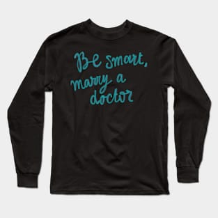 Be smart, marry a doctor Long Sleeve T-Shirt